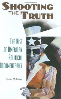 [Access] [PDF EBOOK EPUB KINDLE] Shooting the Truth: The Rise of American Political Documentaries by