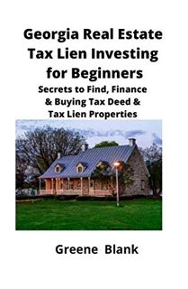 [Get] [PDF EBOOK EPUB KINDLE] Georgia Real Estate Tax Lien Investing for Beginners: Secrets to Find,