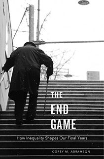 VIEW [EPUB KINDLE PDF EBOOK] The End Game: How Inequality Shapes Our Final Years by  Corey M. Abrams