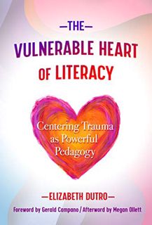 READ [PDF EBOOK EPUB KINDLE] The Vulnerable Heart of Literacy: Centering Trauma as Powerful Pedagogy