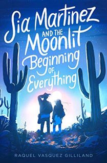 Get EPUB KINDLE PDF EBOOK Sia Martinez and the Moonlit Beginning of Everything by  Raquel Vasquez Gi