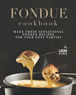 READ PDF EBOOK EPUB KINDLE Fondue Cookbook: Make These Sensational Fondue Recipes for Your Next Part