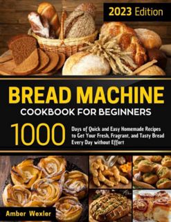[READ] [PDF EBOOK EPUB KINDLE] Bread Machine Cookbook for Beginners: 1000 Days of Quick and Easy Hom