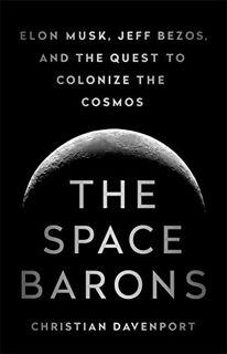 Get PDF EBOOK EPUB KINDLE The Space Barons: Elon Musk, Jeff Bezos, and the Quest to Colonize the Cos