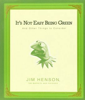 [Access] [EPUB KINDLE PDF EBOOK] It's Not Easy Being Green: And Other Things to Consider by  Jim Hen