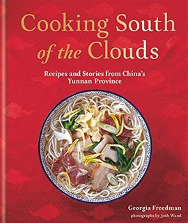 [GET] [EBOOK EPUB KINDLE PDF] Cooking South of the Clouds: Recipes and Stories from China's Yunnan P