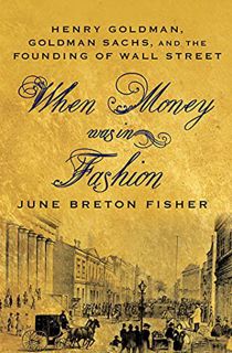 [Get] [KINDLE PDF EBOOK EPUB] When Money Was In Fashion: Henry Goldman, Goldman Sachs, and the Found