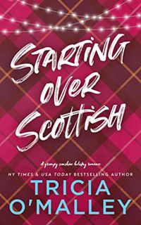 [View] EBOOK EPUB KINDLE PDF Starting Over Scottish: A Grumpy Sunshine Holiday Romance by  Tricia O'