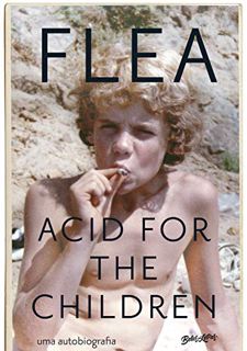 VIEW PDF EBOOK EPUB KINDLE Acid for the Children: A autobiografia de Flea, a lenda do Red Hot Chili