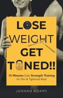 GET [KINDLE PDF EBOOK EPUB] Lose Weight Get Toned: 15 Minutes Daily Strength Training for Slim & Tig