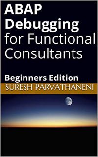 Read EBOOK EPUB KINDLE PDF ABAP Debugging for Functional Consultants: Beginners Edition by  Suresh P
