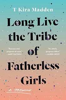 [Access] EBOOK EPUB KINDLE PDF Long Live the Tribe of Fatherless Girls: A Memoir by  T Kira Madden �