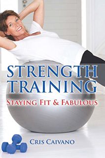 [ACCESS] [EPUB KINDLE PDF EBOOK] Strength Training: Staying Fit and Fabulous by  Cris Caivano 💑