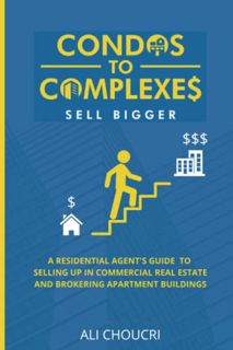 Access [EBOOK EPUB KINDLE PDF] Condos to Complexes: A Residential Agent’s Guide to Selling Up in Com