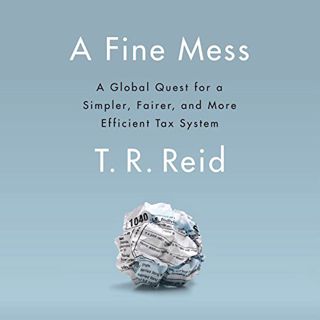 Get [KINDLE PDF EBOOK EPUB] A Fine Mess: A Global Quest for a Simpler, Fairer, and More Efficient Ta