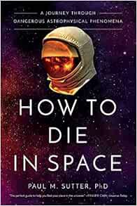 READ [KINDLE PDF EBOOK EPUB] How to Die in Space: A Journey Through Dangerous Astrophysical Phenomen