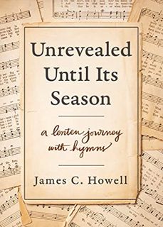 Access [EPUB KINDLE PDF EBOOK] Unrevealed Until Its Season: A Lenten Journey with Hymns by  James C.