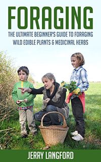 VIEW EPUB KINDLE PDF EBOOK Foraging: The Ultimate Beginner's Guide to Foraging Wild Edible Plants &
