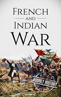 READ EPUB KINDLE PDF EBOOK French and Indian War: A History From Beginning to End (Native American H