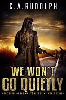 Read KINDLE PDF EBOOK EPUB We Won't Go Quietly: A Family's Struggle to Survive in a World Devolved (