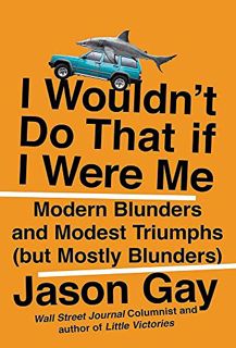 [ACCESS] [EPUB KINDLE PDF EBOOK] I Wouldn't Do That If I Were Me: Modern Blunders and Modest Triumph
