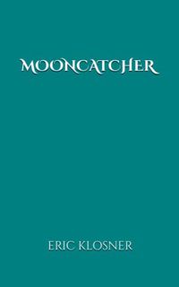 GET KINDLE PDF EBOOK EPUB Mooncatcher by  Eric Klosner 🗸