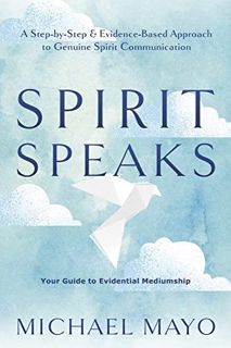 [ACCESS] [EBOOK EPUB KINDLE PDF] Spirit Speaks: A Step-by-Step & Evidence-Based Approach to Genuine
