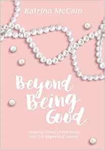 VIEW [PDF EBOOK EPUB KINDLE] Beyond Being Good: Seeking Christ’s Perfection for Our Imperfect Hearts