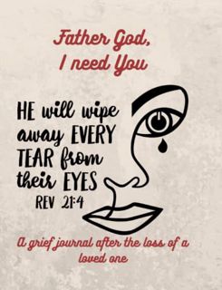 [READ] [EBOOK EPUB KINDLE PDF] Father God, I Need You: A grief journal after the loss of a loved one