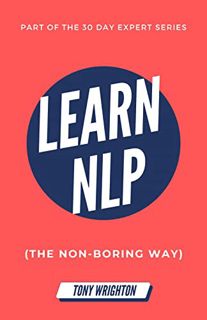 GET [PDF EBOOK EPUB KINDLE] Learn NLP: Master Neuro-Linguistic Programming (the Non-Boring Way) in 3