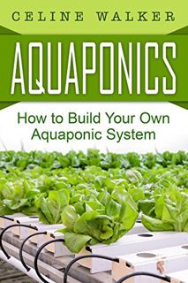 Get EPUB KINDLE PDF EBOOK Aquaponics: How to Build Your Own Aquaponic System (Aquaponic Gardening, H