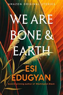 [ACCESS] [PDF EBOOK EPUB KINDLE] We Are Bone and Earth (A Point in Time collection) by  Esi Edugyan