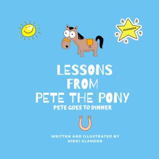 Access [KINDLE PDF EBOOK EPUB] Lessons From Pete the Pony: Pete Goes to Dinner by  Nikki Glandon &