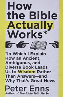 VIEW [EBOOK EPUB KINDLE PDF] How the Bible Actually Works: In Which I Explain How An Ancient, Ambigu