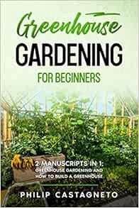 [ACCESS] [PDF EBOOK EPUB KINDLE] Greenhouse Gardening for Beginners: 2 Manuscripts in 1- Greenhouse