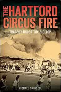 [View] [EBOOK EPUB KINDLE PDF] The Hartford Circus Fire: Tragedy Under the Big Top (Disaster) by Mic