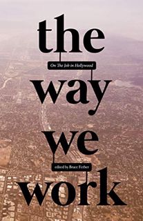 Access EBOOK EPUB KINDLE PDF The Way We Work: On The Job in Hollywood by  Bruce Ferber,Robert Towne,
