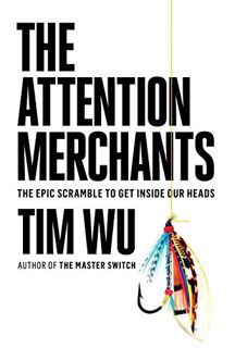 VIEW [EBOOK EPUB KINDLE PDF] The Attention Merchants: The Epic Scramble to Get Inside Our Heads by