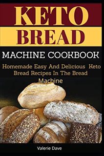 View [EPUB KINDLE PDF EBOOK] KETO BREAD MACHINE COOKBOOK: Homemade Easy And Delicious Keto Bread Rec