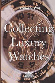 GET EBOOK EPUB KINDLE PDF Collecting Luxury Watches by  Leonard Lowe 📌