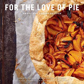 [Read] [PDF EBOOK EPUB KINDLE] For the Love of Pie: Sweet and Savory Recipes by  Felipa Lopez,Cheryl