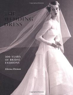 [View] EPUB KINDLE PDF EBOOK The Wedding Dress: 300 Years of Bridal Fashions by  Edwina Ehrman 💞