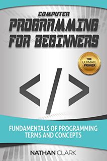 [View] PDF EBOOK EPUB KINDLE Computer Programming for Beginners: Fundamentals of Programming Terms a