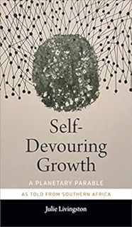 READ KINDLE PDF EBOOK EPUB Self-Devouring Growth: A Planetary Parable as Told from Southern Africa (