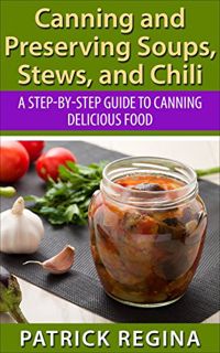 GET [PDF EBOOK EPUB KINDLE] Canning and Preserving Soups, Stews, and Chili: A Step-by-Step Guide to