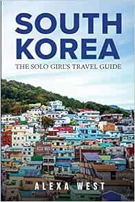 [View] [EPUB KINDLE PDF EBOOK] South Korea: The Solo Girl's Travel Guide by Alexa West ✔️