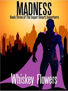 [READ] EPUB KINDLE PDF EBOOK Madness: Book Three of the Super Smart Superhero by  Whiskey Flowers 📭