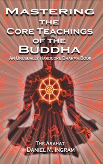 Read PDF EBOOK EPUB KINDLE Mastering the Core Teachings of the Buddha: An Unusually Hardcore Dharma