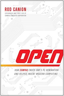 Read [KINDLE PDF EBOOK EPUB] Open: How Compaq Ended IBM's PC Domination and Helped Invent Modern Com