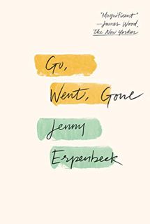 Access [KINDLE PDF EBOOK EPUB] Go, Went, Gone by  Jenny Erpenbeck &  Susan Bernofsky 📤